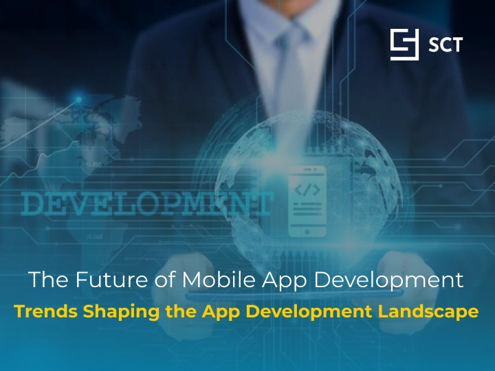 The Future of Mobile App Development: Trends Shaping the App Development Landscape